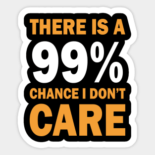 There Is A 99% Chance I Don't Care Sticker